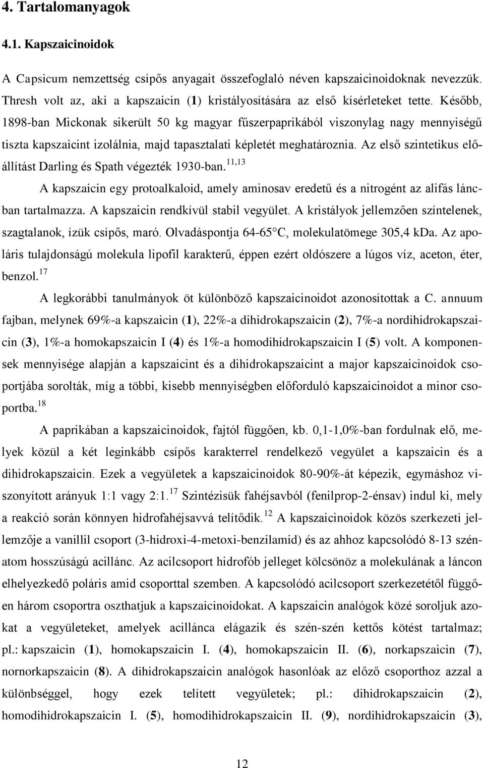 Később, 1898-ban Mickonak sikerült 50 kg magyar fűszerpaprikából viszonylag nagy mennyiségű tiszta kapszaicint izolálnia, majd tapasztalati képletét meghatároznia.