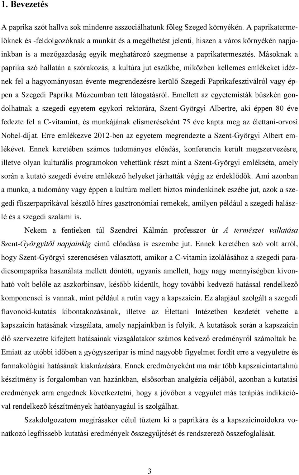 Másoknak a paprika szó hallatán a szórakozás, a kultúra jut eszükbe, miközben kellemes emlékeket idéznek fel a hagyományosan évente megrendezésre kerülő Szegedi Paprikafesztiválról vagy éppen a