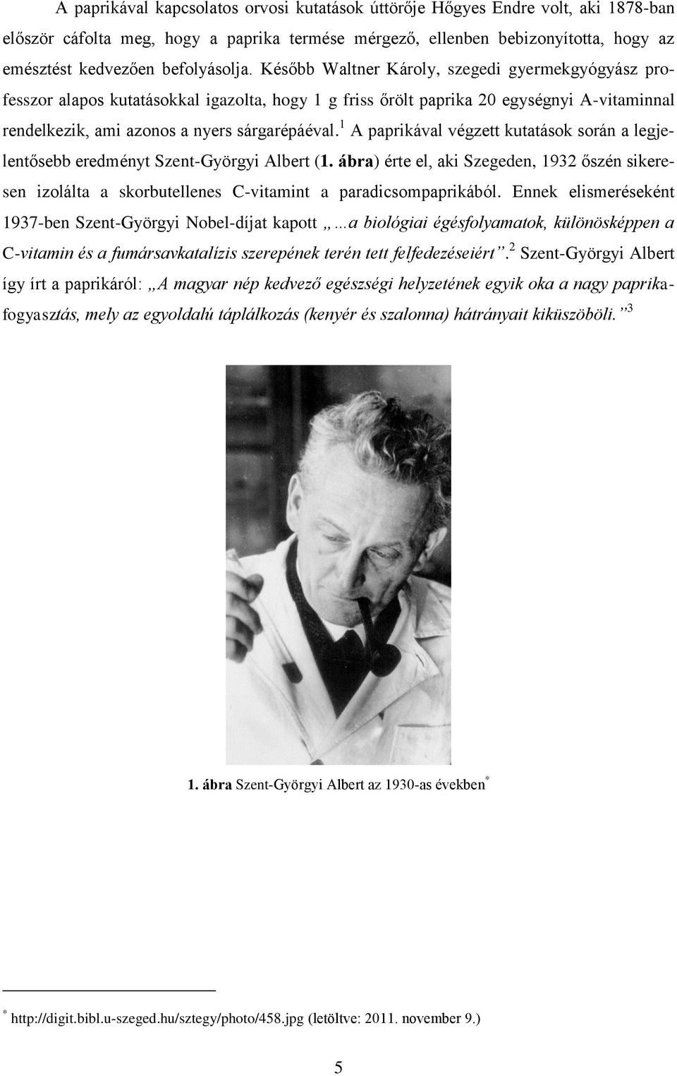 Később Waltner Károly, szegedi gyermekgyógyász professzor alapos kutatásokkal igazolta, hogy 1 g friss őrölt paprika 20 egységnyi A-vitaminnal rendelkezik, ami azonos a nyers sárgarépáéval.