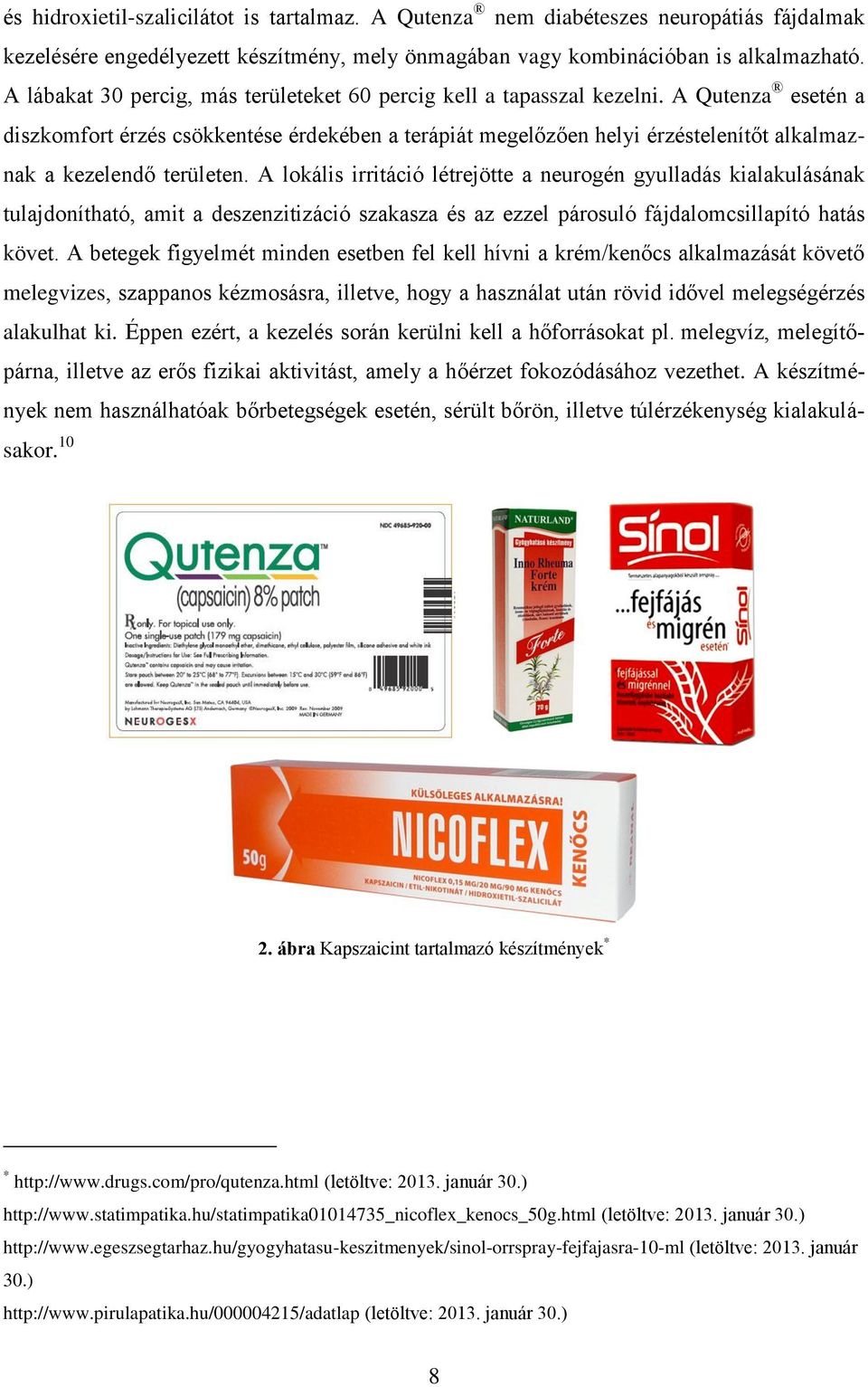 A Qutenza esetén a diszkomfort érzés csökkentése érdekében a terápiát megelőzően helyi érzéstelenítőt alkalmaznak a kezelendő területen.