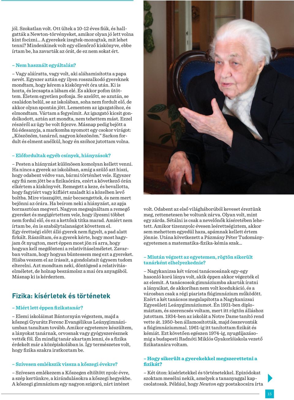 Egyszer aztán egy ilyen rosszalkodó gyereknek mondtam, hogy kérem a kiskönyvét óra után. Ki is hozta, és lecsapta a lábam elé. És akkor pofon ütöttem. Életem egyetlen pofonja.