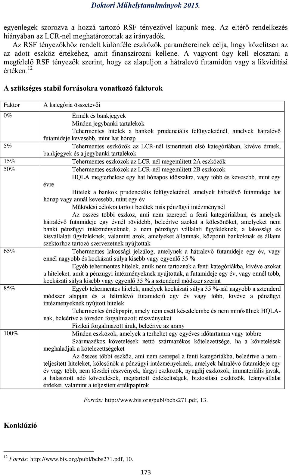 A vagyont úgy kell elosztani a megfelelő RSF tényezők szerint, hogy ez alapuljon a hátralevő futamidőn vagy a likviditási értéken.