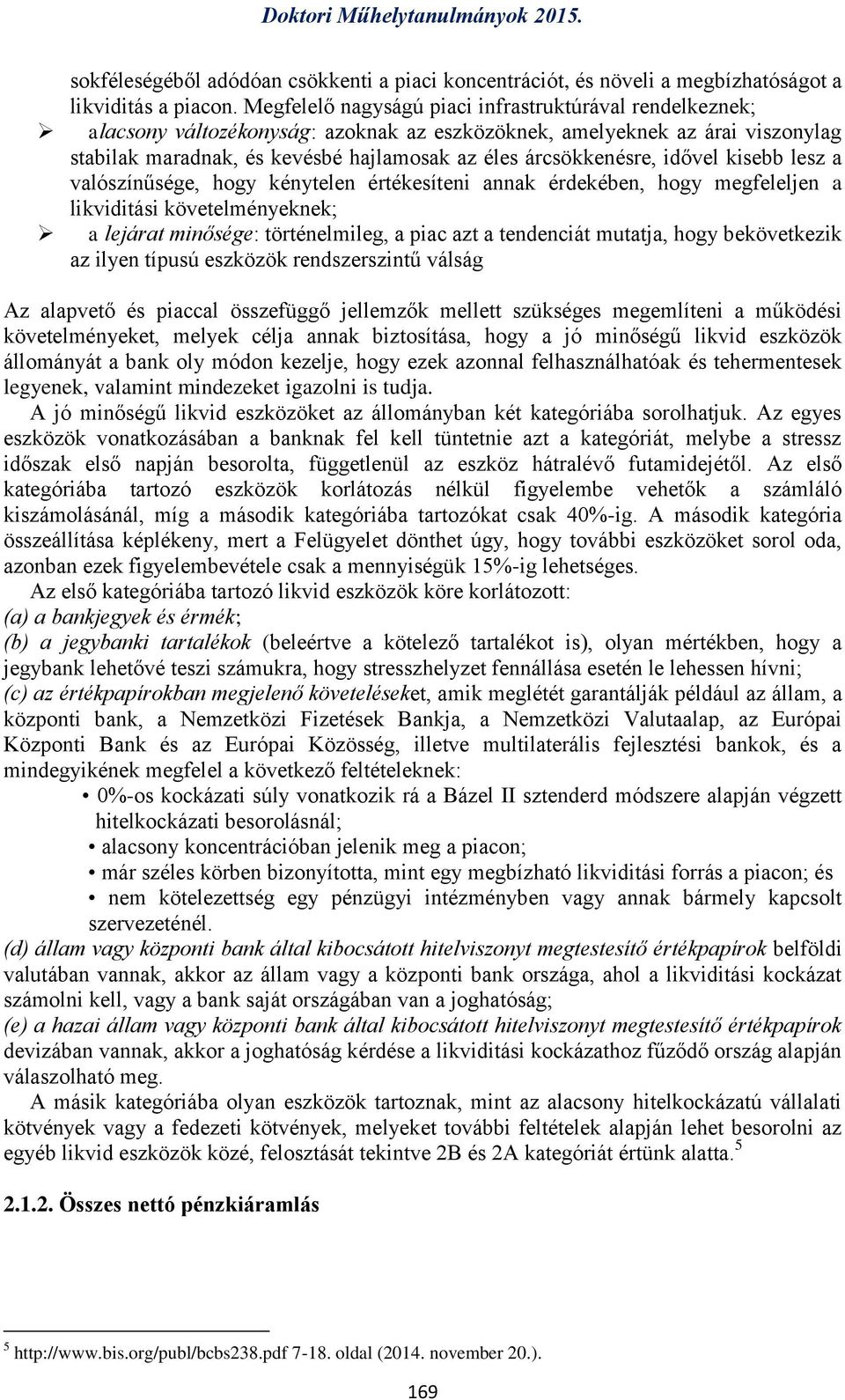 idővel kisebb lesz a valószínűsége, hogy kénytelen értékesíteni annak érdekében, hogy megfeleljen a likviditási követelményeknek; a lejárat minősége: történelmileg, a piac azt a tendenciát mutatja,