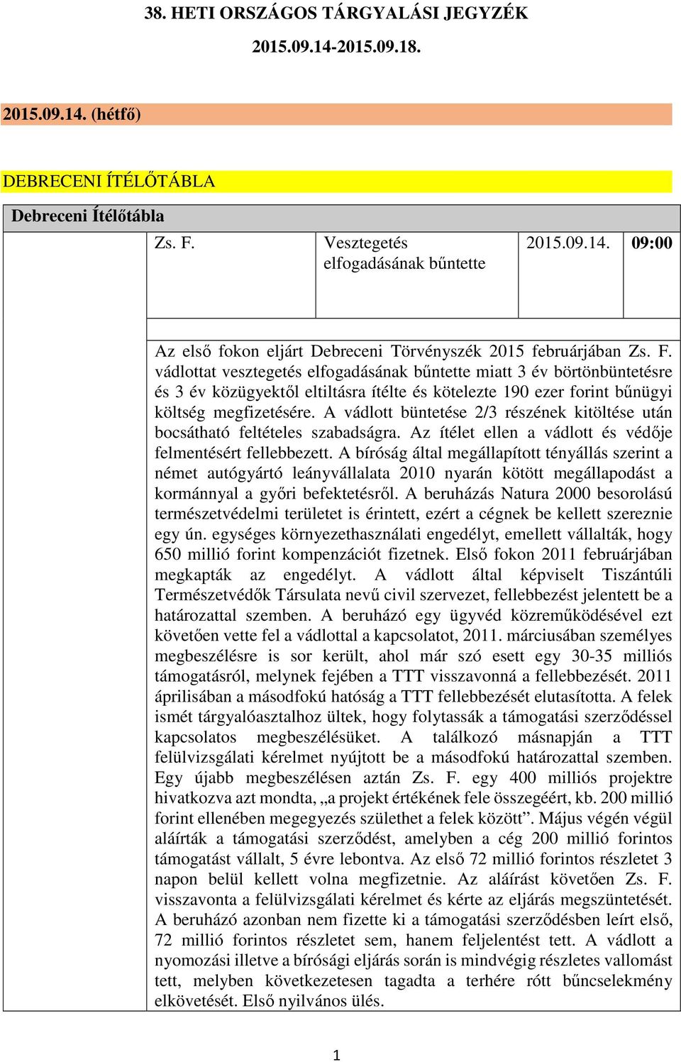 A vádlott büntetése 2/3 részének kitöltése után bocsátható feltételes szabadságra. Az ítélet ellen a vádlott és védője felmentésért fellebbezett.