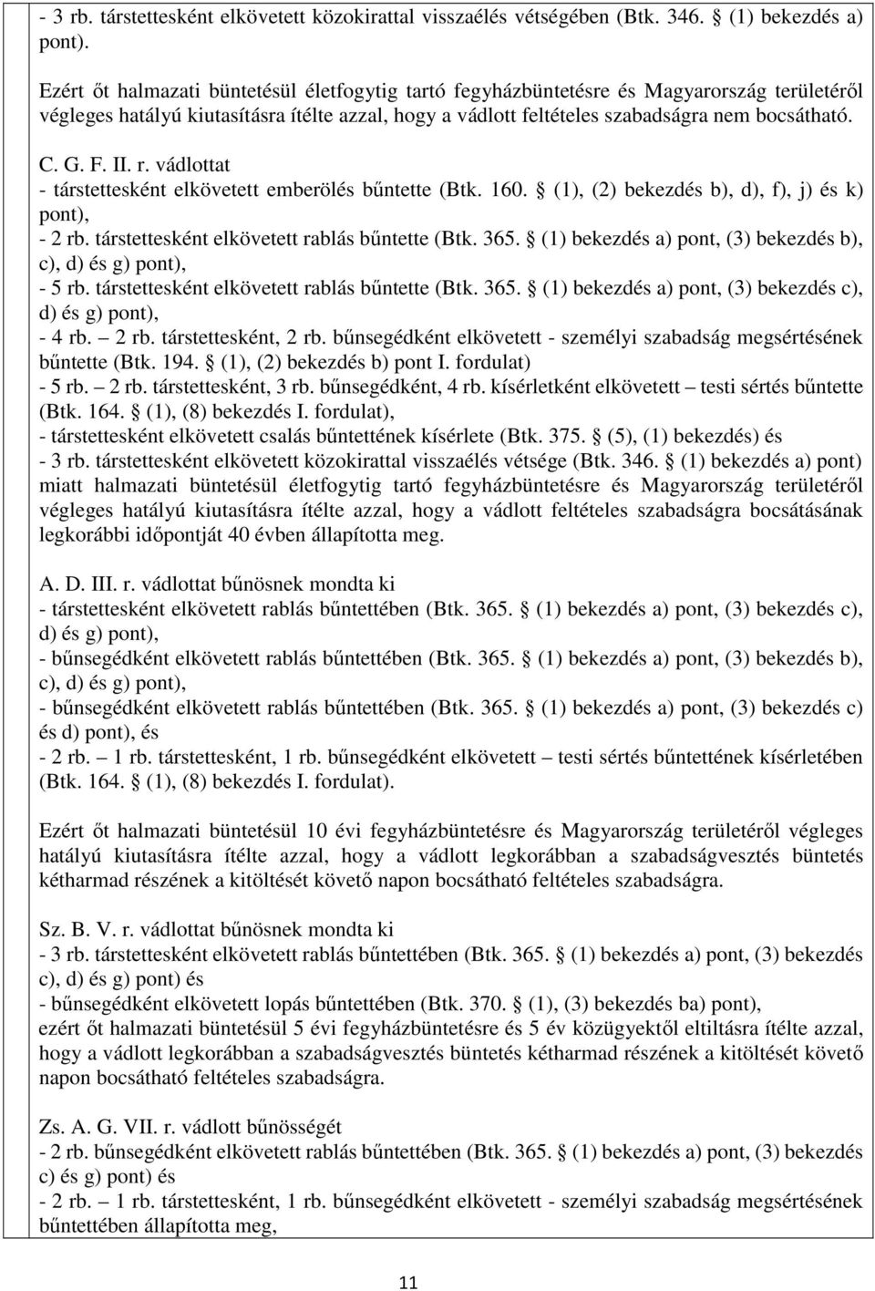 II. r. vádlottat - társtettesként elkövetett emberölés bűntette (Btk. 160. (1), (2) bekezdés b), d), f), j) és k) pont), - 2 rb. társtettesként elkövetett rablás bűntette (Btk. 365.