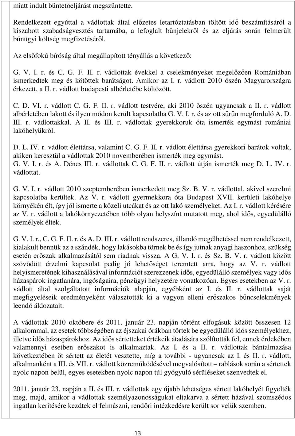 költség megfizetéséről. Az elsőfokú bíróság által megállapított tényállás a következő: G. V. I. r. és C. G. F. II. r. vádlottak évekkel a cselekményeket megelőzően Romániában ismerkedtek meg és kötöttek barátságot.