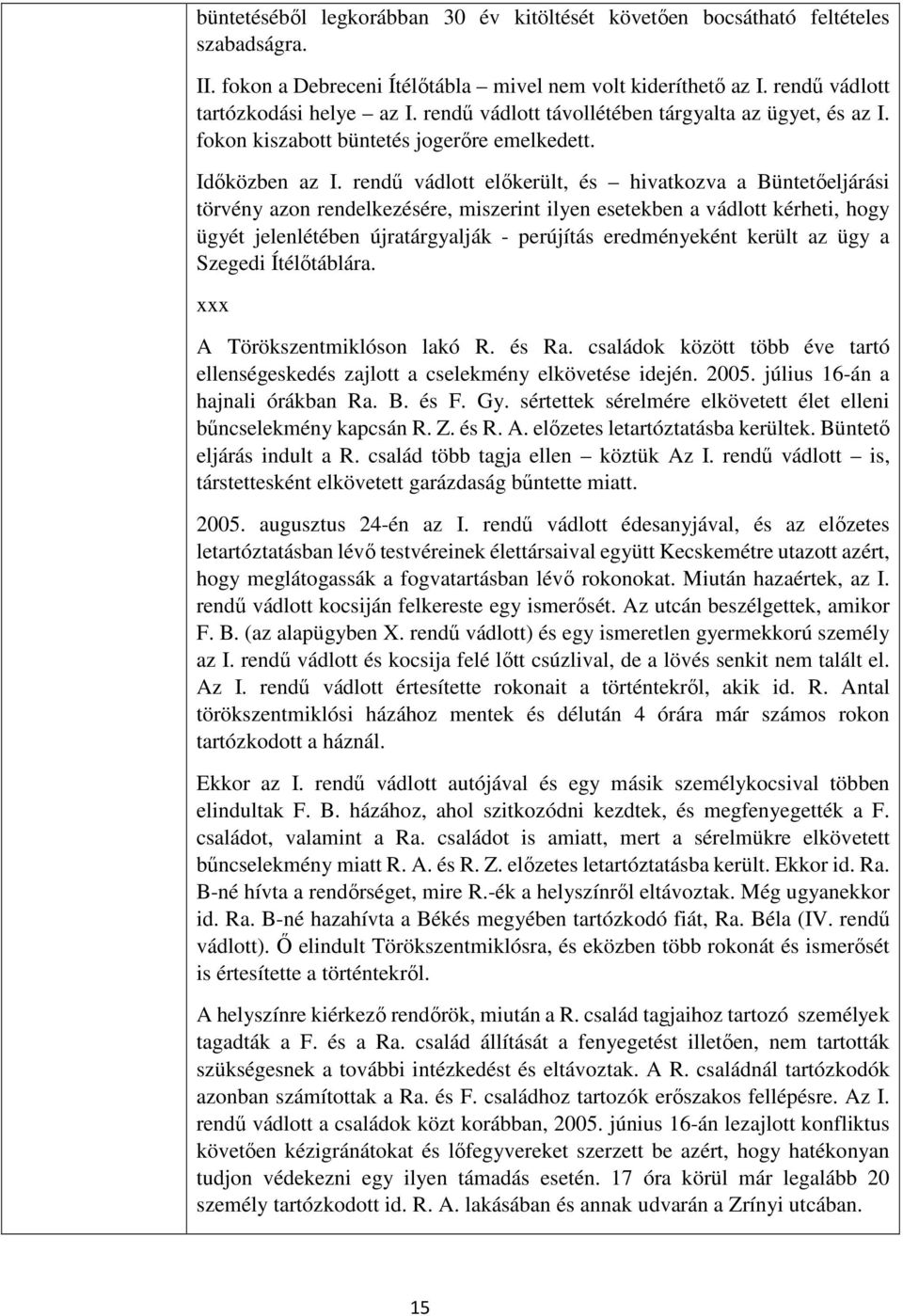 rendű vádlott előkerült, és hivatkozva a Büntetőeljárási törvény azon rendelkezésére, miszerint ilyen esetekben a vádlott kérheti, hogy ügyét jelenlétében újratárgyalják - perújítás eredményeként