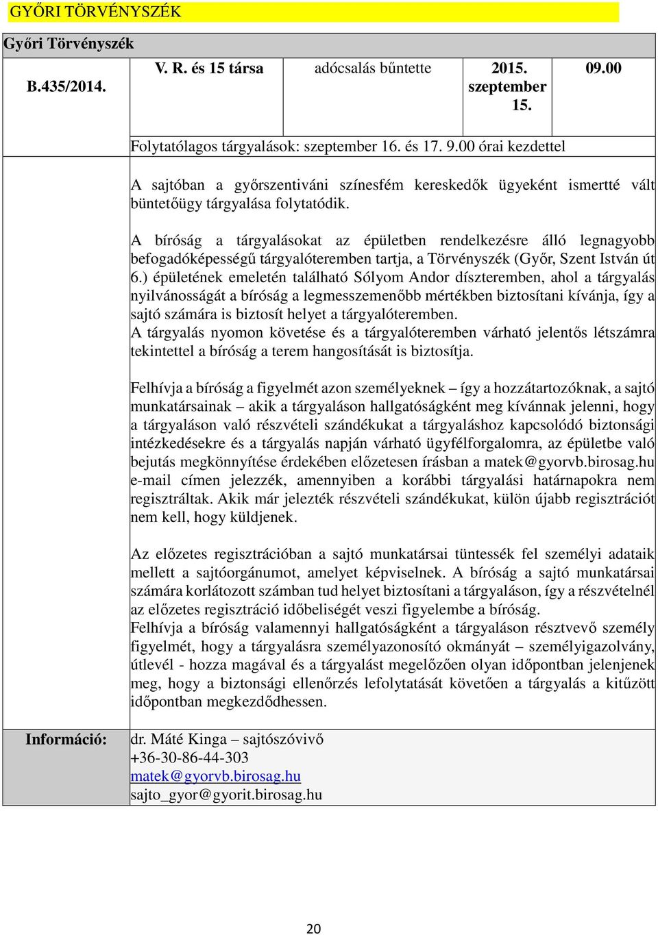 A bíróság a tárgyalásokat az épületben rendelkezésre álló legnagyobb befogadóképességű tárgyalóteremben tartja, a Törvényszék (Győr, Szent István út 6.