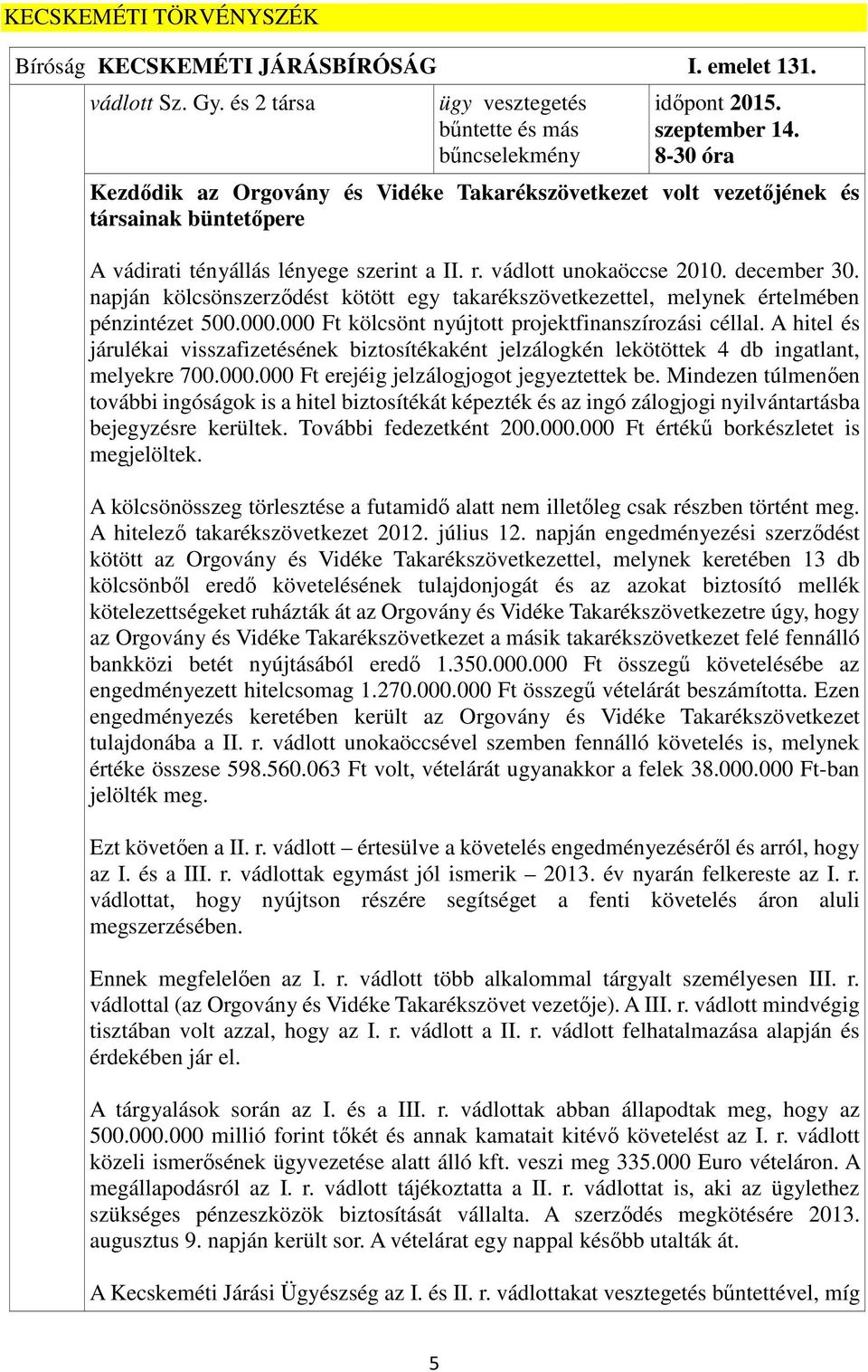 napján kölcsönszerződést kötött egy takarékszövetkezettel, melynek értelmében pénzintézet 500.000.000 Ft kölcsönt nyújtott projektfinanszírozási céllal.