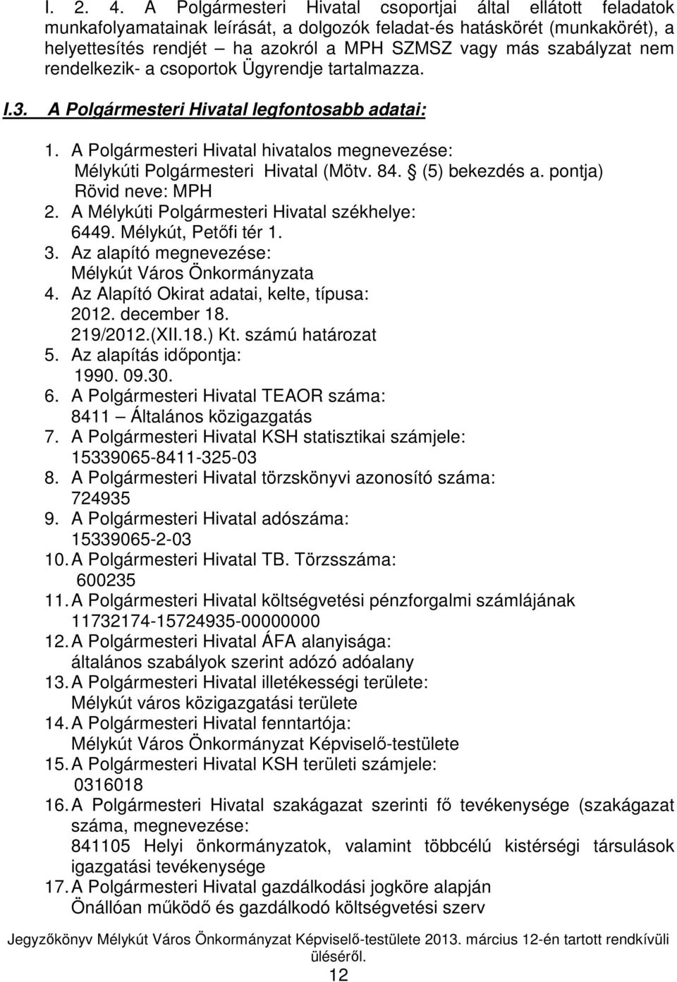 szabályzat nem rendelkezik- a csoportok Ügyrendje tartalmazza. I.3. A Polgármesteri Hivatal legfontosabb adatai: 1. A Polgármesteri Hivatal hivatalos megnevezése: Mélykúti Polgármesteri Hivatal (Mötv.