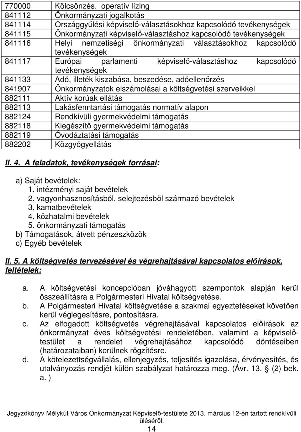 Helyi nemzetiségi önkormányzati választásokhoz kapcsolódó tevékenységek 841117 Európai parlamenti képviselı-választáshoz kapcsolódó tevékenységek 841133 Adó, illeték kiszabása, beszedése,