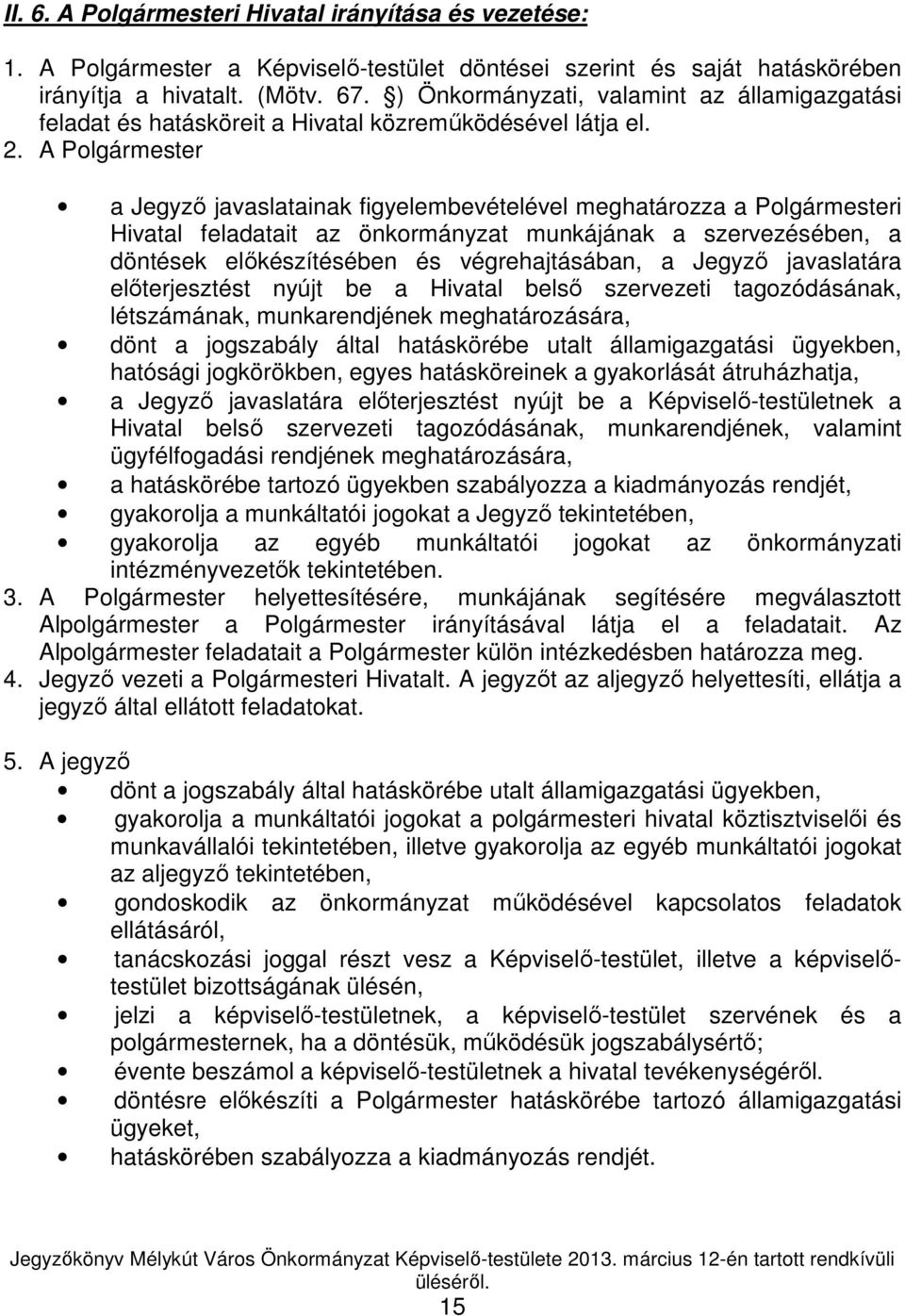 A Polgármester a Jegyzı javaslatainak figyelembevételével meghatározza a Polgármesteri Hivatal feladatait az önkormányzat munkájának a szervezésében, a döntések elıkészítésében és végrehajtásában, a