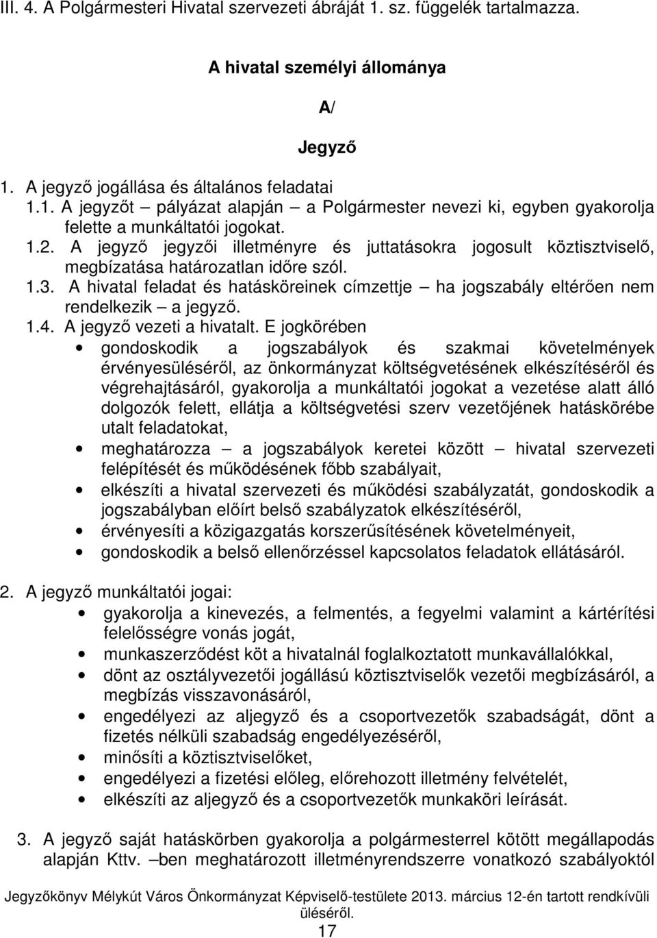 A hivatal feladat és hatásköreinek címzettje ha jogszabály eltérıen nem rendelkezik a jegyzı. 1.4. A jegyzı vezeti a hivatalt.