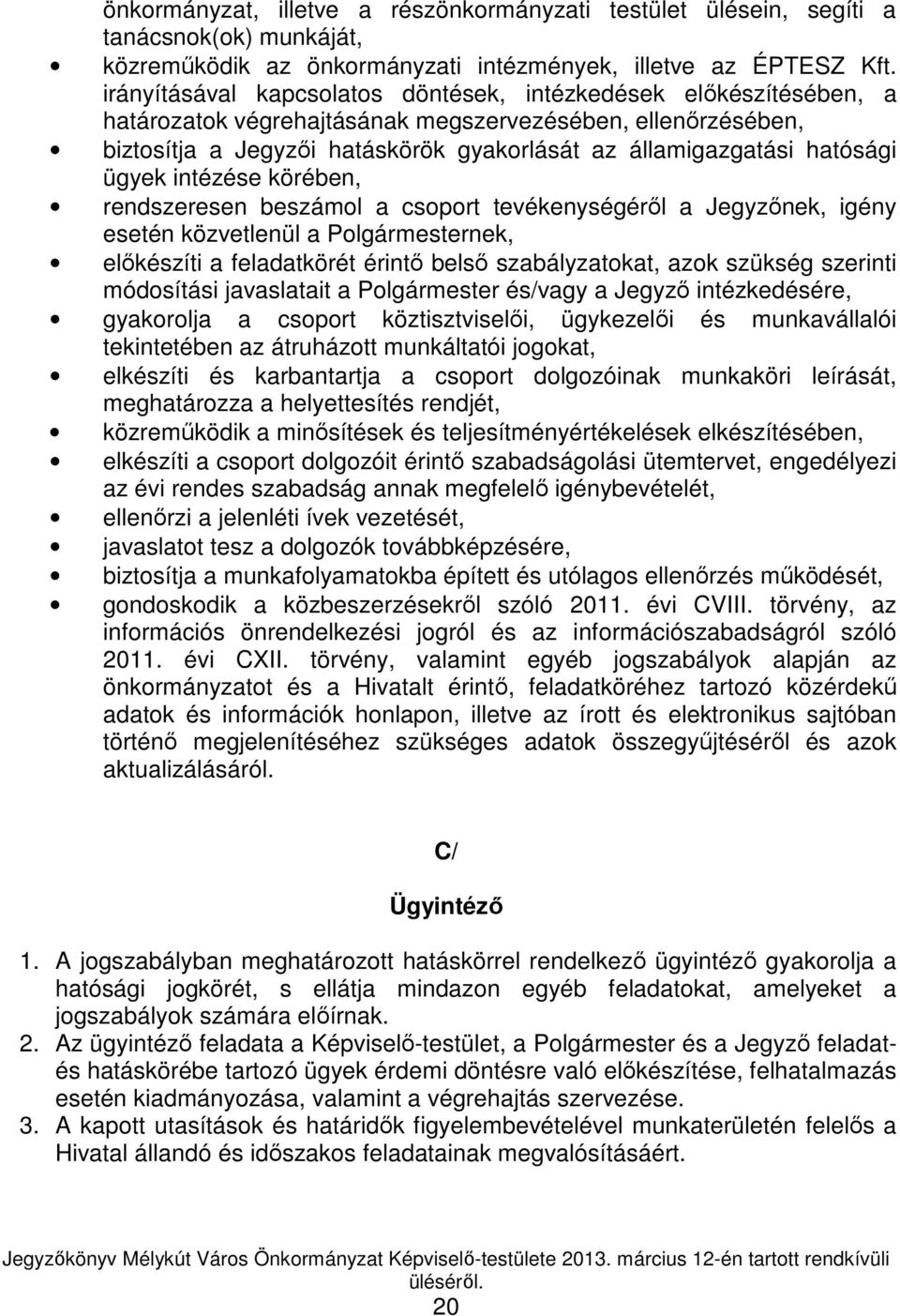 hatósági ügyek intézése körében, rendszeresen beszámol a csoport tevékenységérıl a Jegyzınek, igény esetén közvetlenül a Polgármesternek, elıkészíti a feladatkörét érintı belsı szabályzatokat, azok