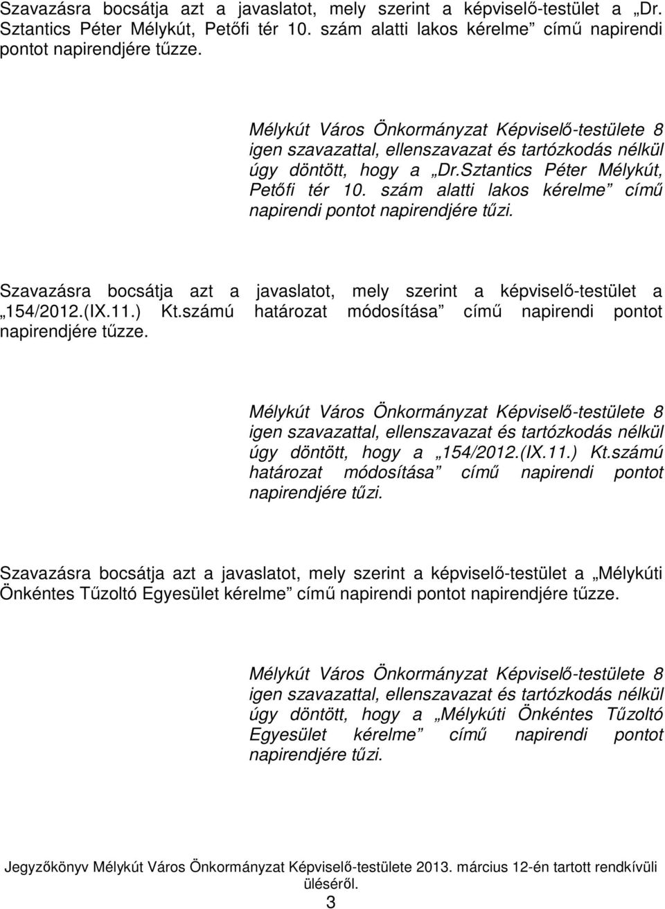 szám alatti lakos kérelme címő napirendi pontot napirendjére tőzi. Szavazásra bocsátja azt a javaslatot, mely szerint a képviselı-testület a 154/2012.(IX.11.) Kt.