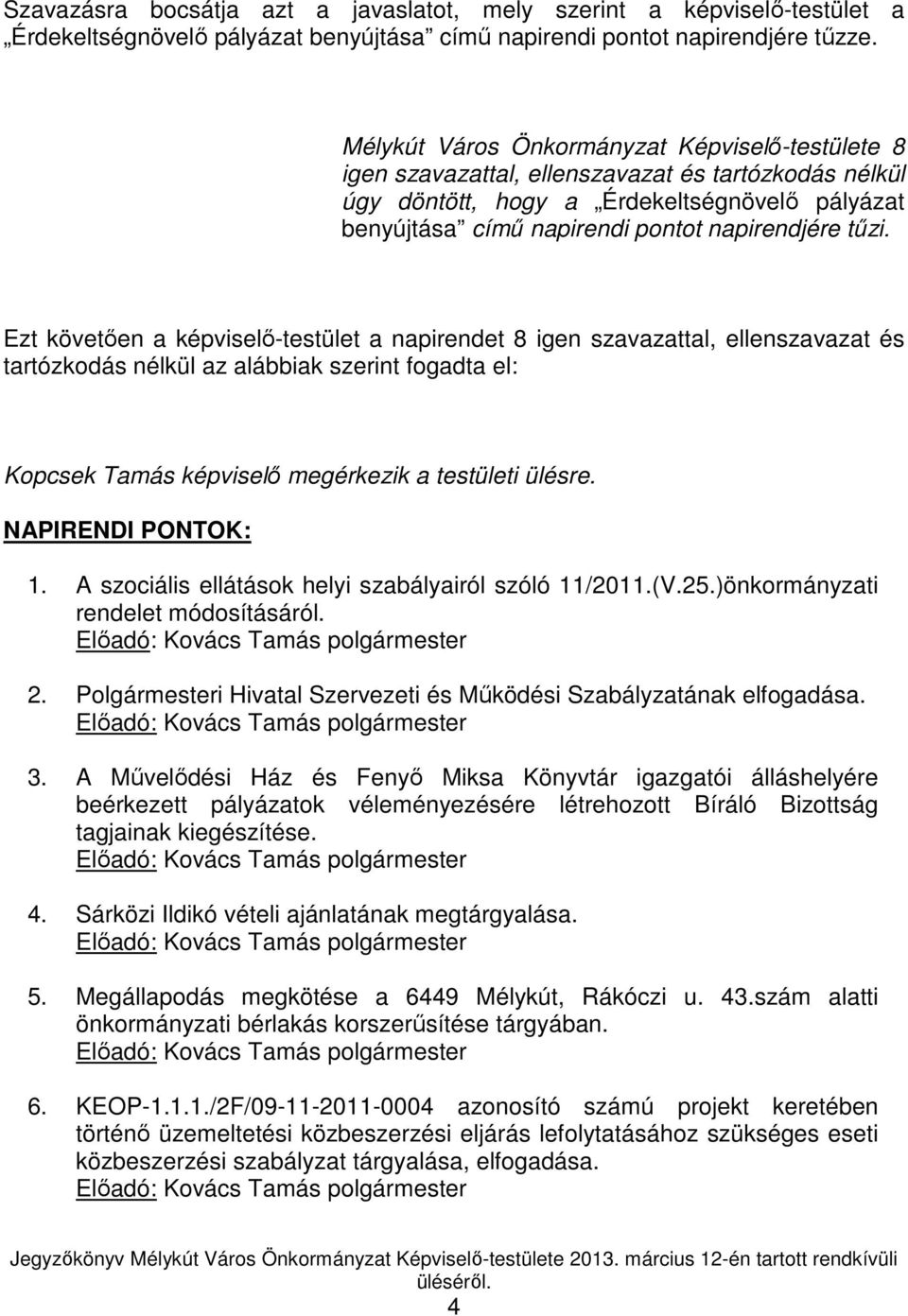 tőzi. Ezt követıen a képviselı-testület a napirendet 8 igen szavazattal, ellenszavazat és tartózkodás nélkül az alábbiak szerint fogadta el: Kopcsek Tamás képviselı megérkezik a testületi ülésre.