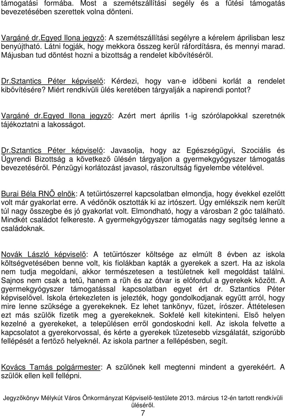 Májusban tud döntést hozni a bizottság a rendelet kibıvítésérıl. Dr.Sztantics Péter képviselı: Kérdezi, hogy van-e idıbeni korlát a rendelet kibıvítésére?