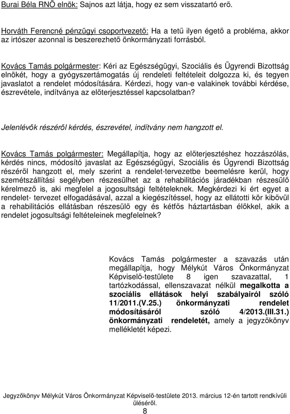 Kovács Tamás polgármester: Kéri az Egészségügyi, Szociális és Ügyrendi Bizottság elnökét, hogy a gyógyszertámogatás új rendeleti feltételeit dolgozza ki, és tegyen javaslatot a rendelet módosítására.