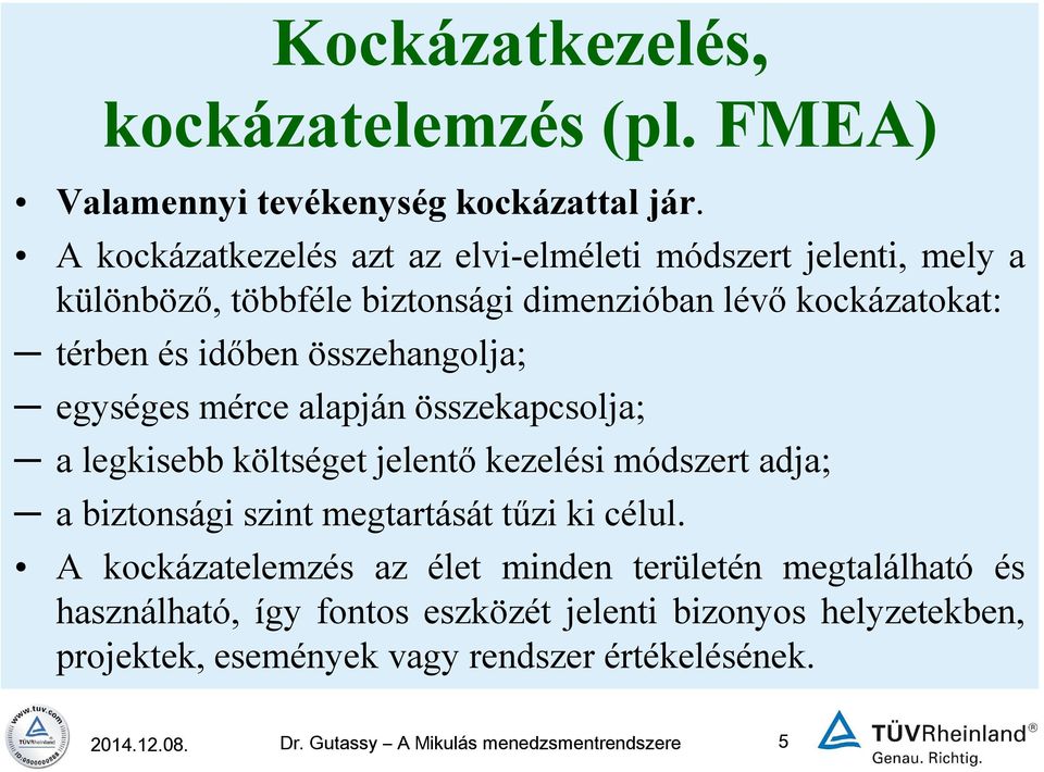 összehangolja; egységes mérce alapján összekapcsolja; a legkisebb költséget jelentő kezelési módszert adja; a biztonsági szint megtartását tűzi ki