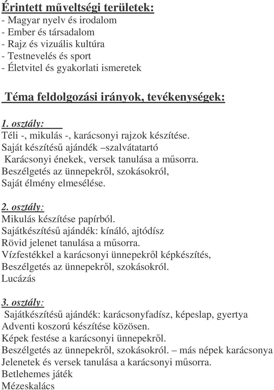 Beszélgetés az ünnepekrl, szokásokról, Saját élmény elmesélése. 2. osztály: Mikulás készítése papírból. Sajátkészítés ajándék: kínáló, ajtódísz Rövid jelenet tanulása a msorra.