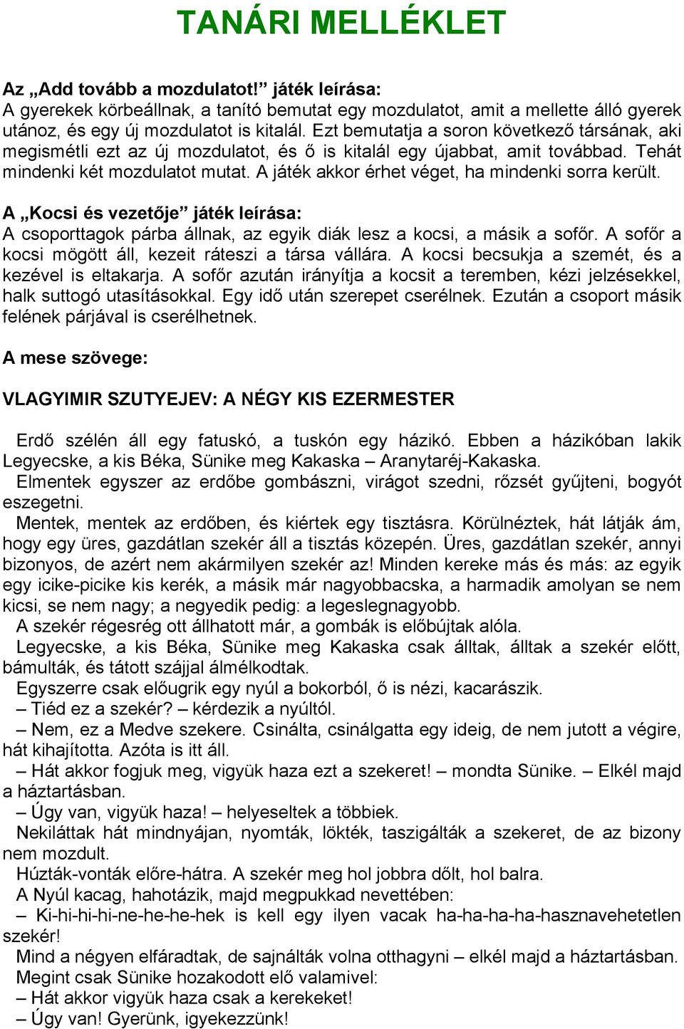 A játék akkor érhet véget, ha mindenki sorra került. A Kocsi és vezetője játék leírása: A csoporttagok párba állnak, az egyik diák lesz a kocsi, a másik a sofőr.