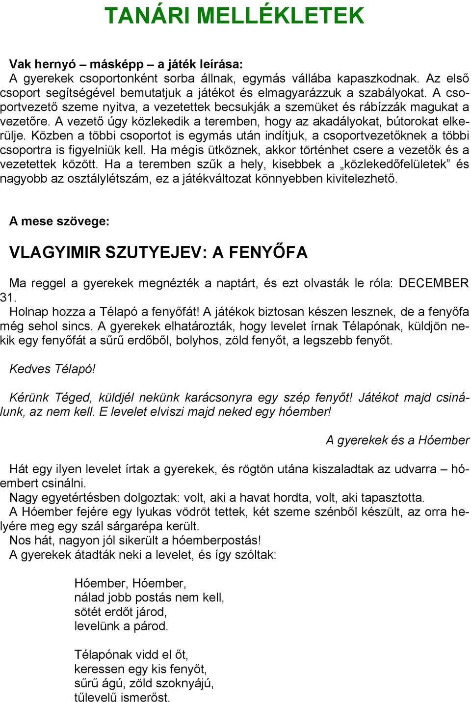 A vezető úgy közlekedik a teremben, hogy az akadályokat, bútorokat elkerülje. Közben a többi csoportot is egymás után indítjuk, a csoportvezetőknek a többi csoportra is figyelniük kell.