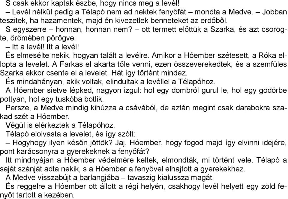 Amikor a Hóember szétesett, a Róka ellopta a levelet. A Farkas el akarta tőle venni, ezen összeverekedtek, és a szemfüles Szarka ekkor csente el a levelet. Hát így történt mindez.