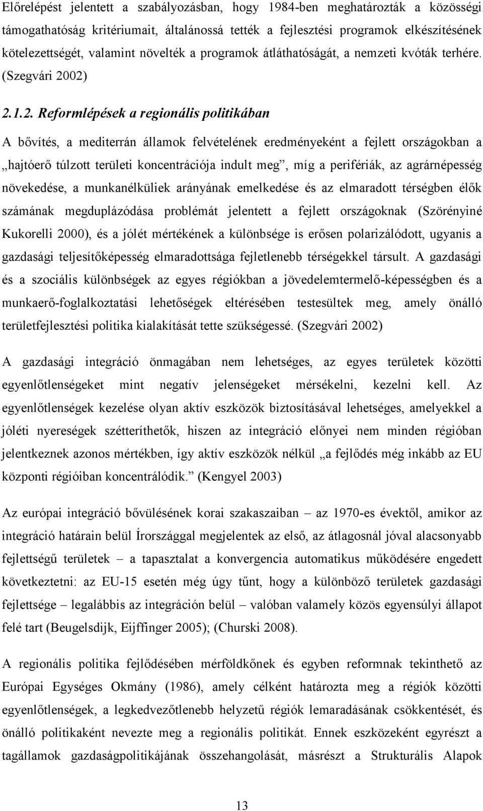 02) 2.1.2. Reformlépések a regionális politikában A bővítés, a mediterrán államok felvételének eredményeként a fejlett országokban a hajtóerő túlzott területi koncentrációja indult meg, míg a