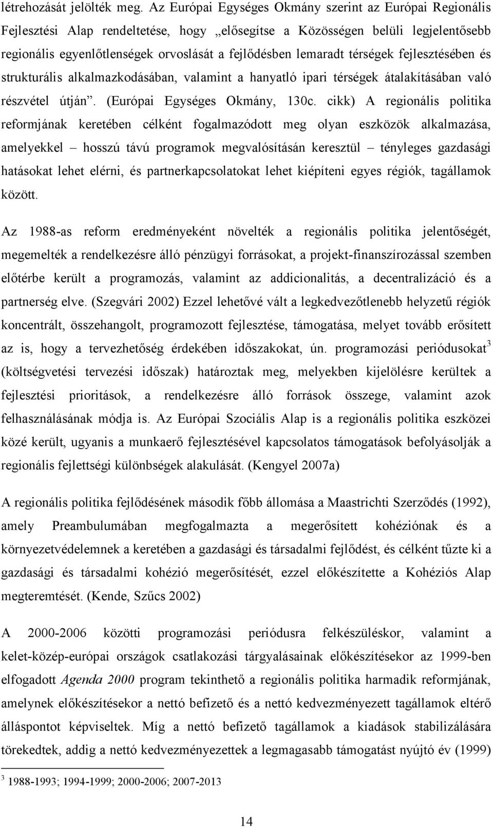 lemaradt térségek fejlesztésében és strukturális alkalmazkodásában, valamint a hanyatló ipari térségek átalakításában való részvétel útján. (Európai Egységes Okmány, 130c.