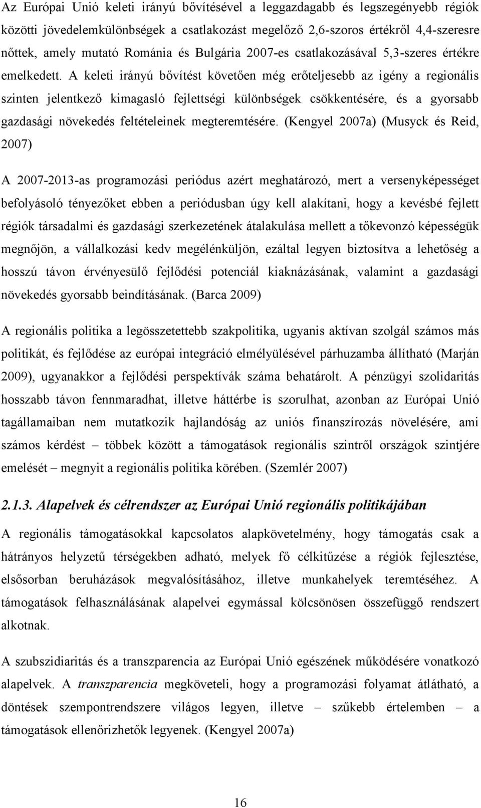 A keleti irányú bővítést követően még erőteljesebb az igény a regionális szinten jelentkező kimagasló fejlettségi különbségek csökkentésére, és a gyorsabb gazdasági növekedés feltételeinek