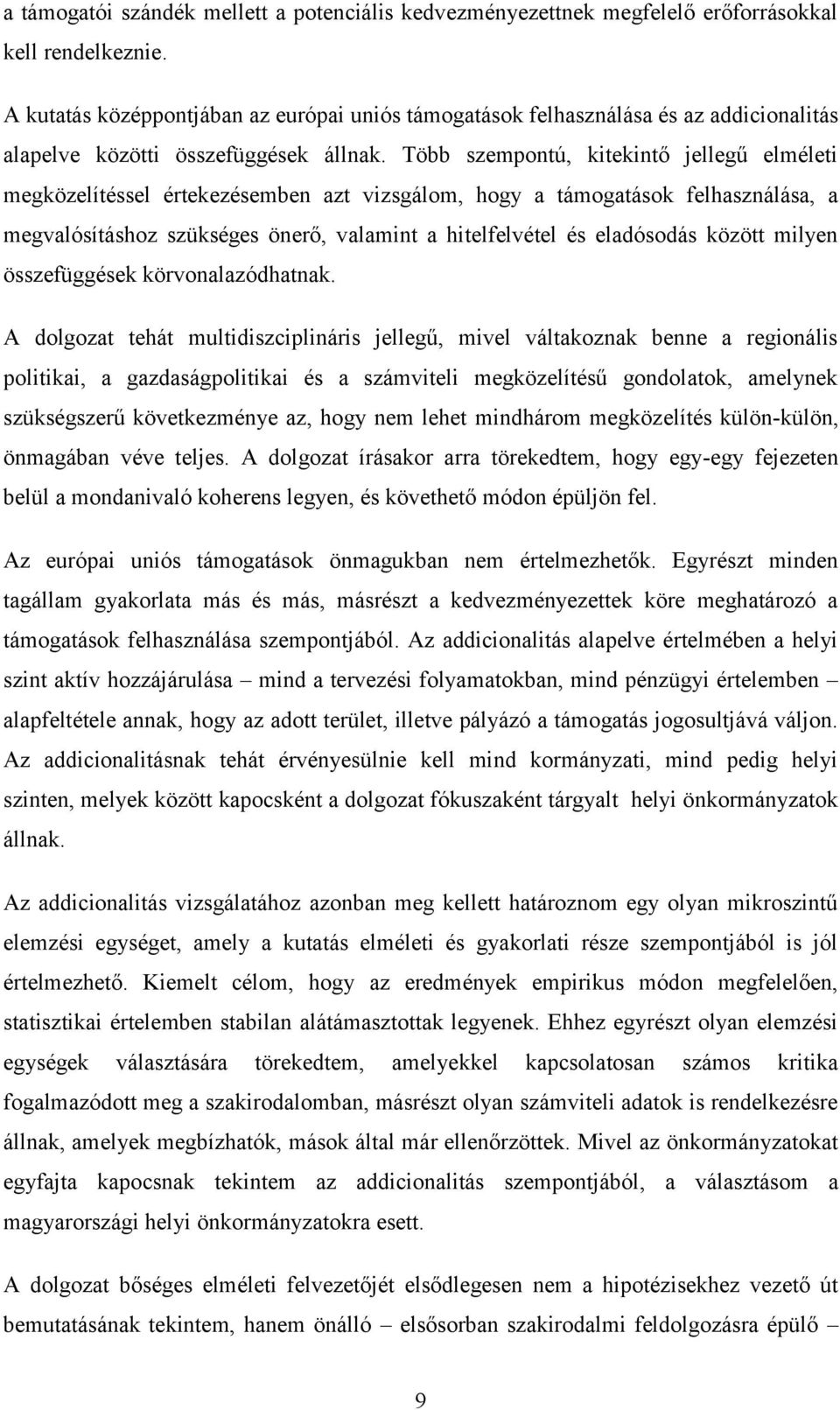 Több szempontú, kitekintő jellegű elméleti megközelítéssel értekezésemben azt vizsgálom, hogy a támogatások felhasználása, a megvalósításhoz szükséges önerő, valamint a hitelfelvétel és eladósodás