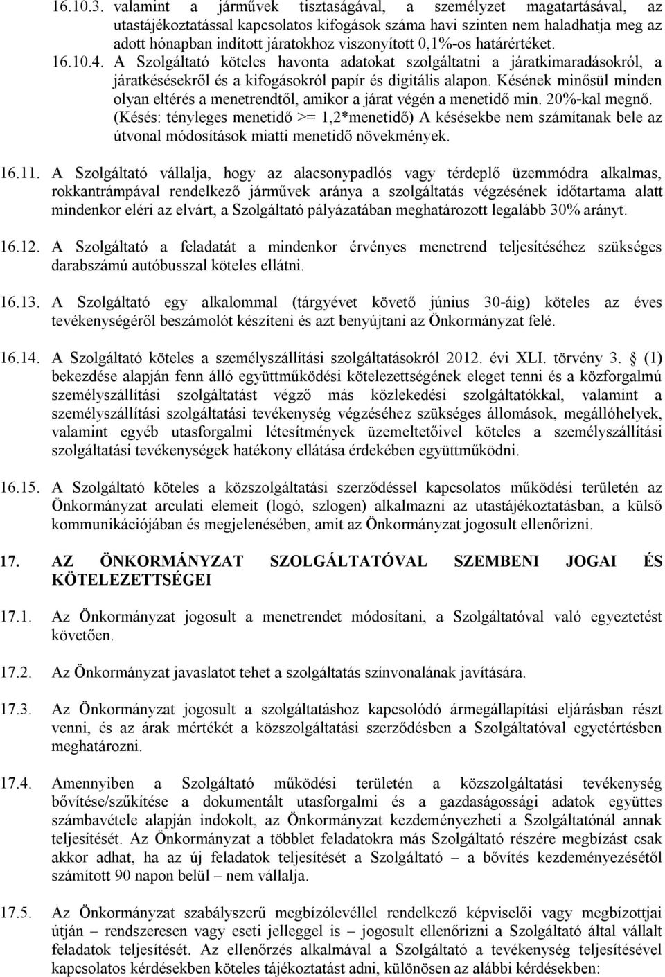 0,1%-os határértéket. 16.10.4. A Szolgáltató köteles havonta adatokat szolgáltatni a járatkimaradásokról, a járatkésésekről és a kifogásokról papír és digitális alapon.