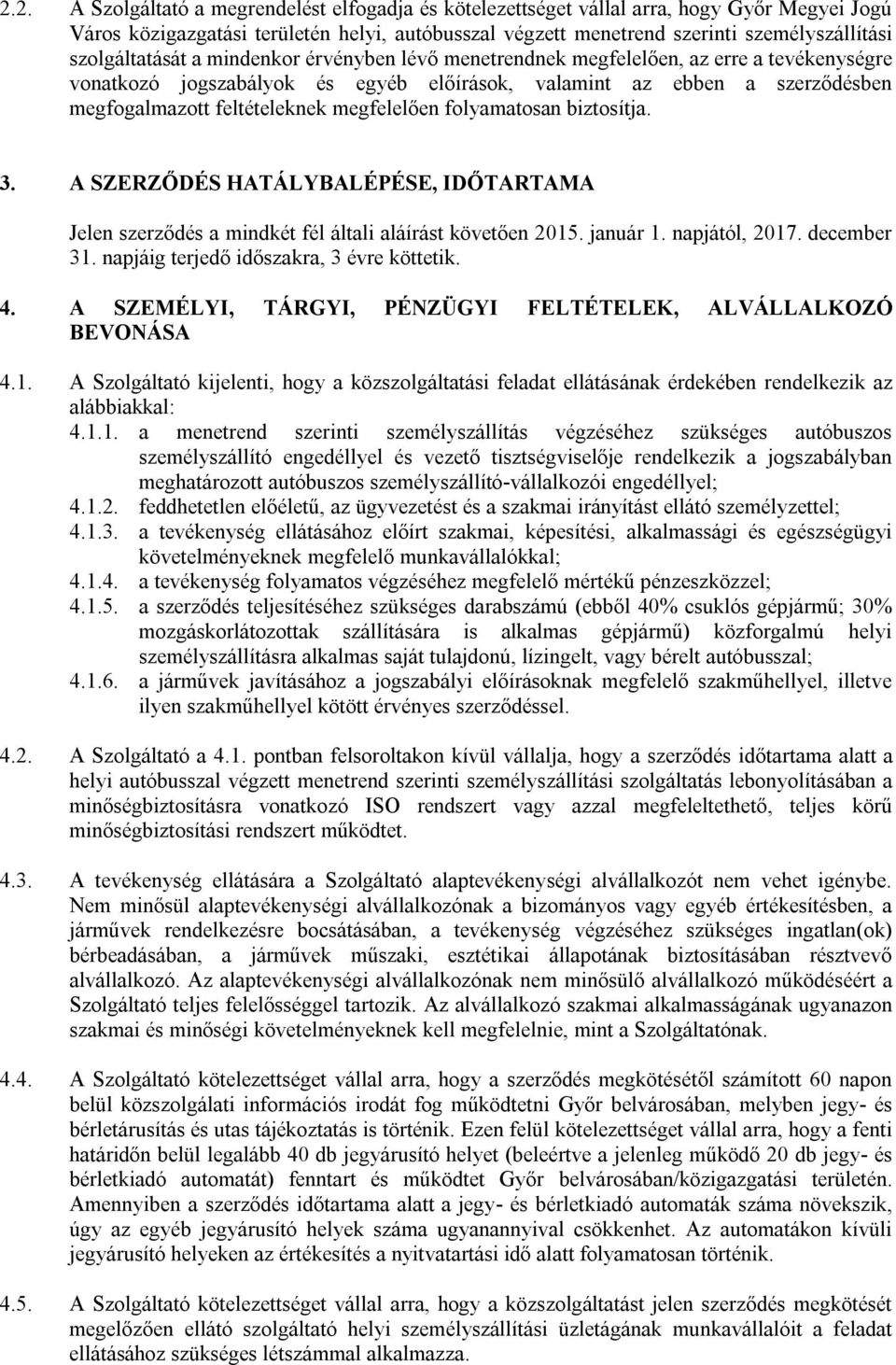 megfelelően folyamatosan biztosítja. 3. A SZERZŐDÉS HATÁLYBALÉPÉSE, IDŐTARTAMA Jelen szerződés a mindkét fél általi aláírást követően 2015. január 1. napjától, 2017. december 31.