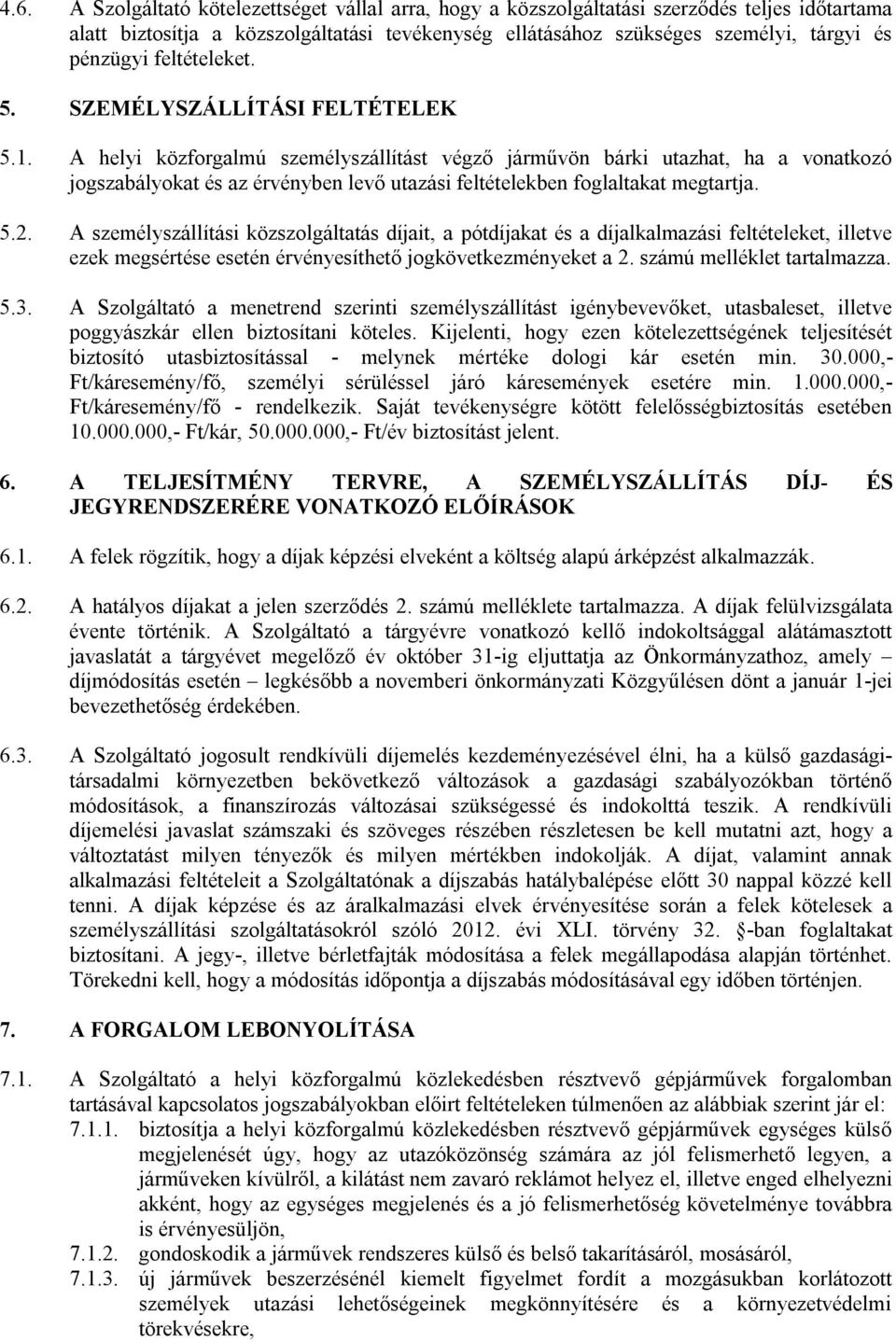 A helyi közforgalmú személyszállítást végző járművön bárki utazhat, ha a vonatkozó jogszabályokat és az érvényben levő utazási feltételekben foglaltakat megtartja. 5.2.