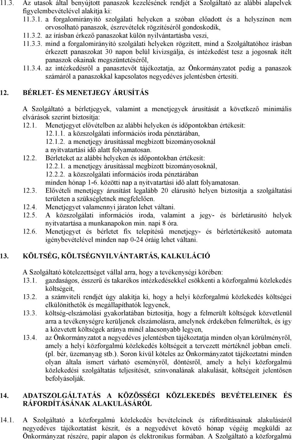 kivizsgálja, és intézkedést tesz a jogosnak ítélt panaszok okainak megszüntetéséről, 11.3.4.