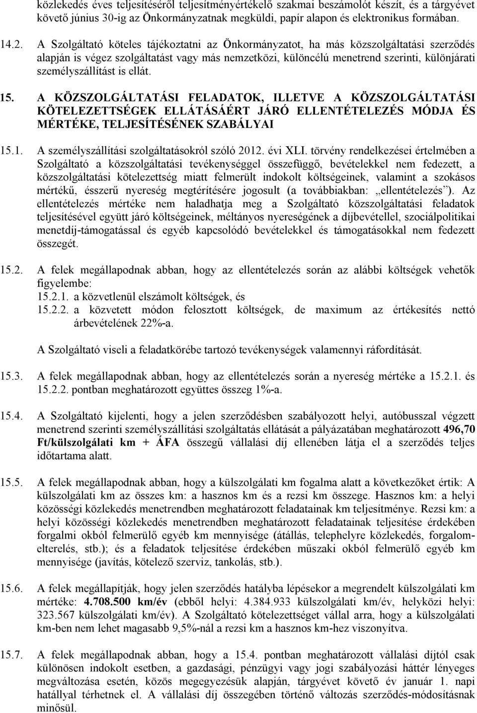 is ellát. 15. A KÖZSZOLGÁLTATÁSI FELADATOK, ILLETVE A KÖZSZOLGÁLTATÁSI KÖTELEZETTSÉGEK ELLÁTÁSÁÉRT JÁRÓ ELLENTÉTELEZÉS MÓDJA ÉS MÉRTÉKE, TELJESÍTÉSÉNEK SZABÁLYAI 15.1. A személyszállítási szolgáltatásokról szóló 2012.