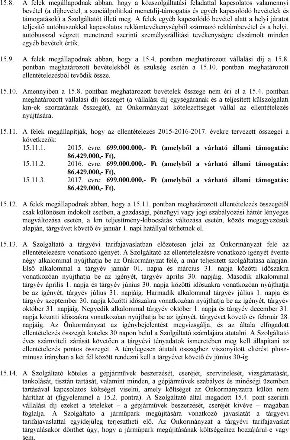 A felek egyéb kapcsolódó bevétel alatt a helyi járatot teljesítő autóbuszokkal kapcsolatos reklámtevékenységből származó reklámbevétel és a helyi, autóbusszal végzett menetrend szerinti