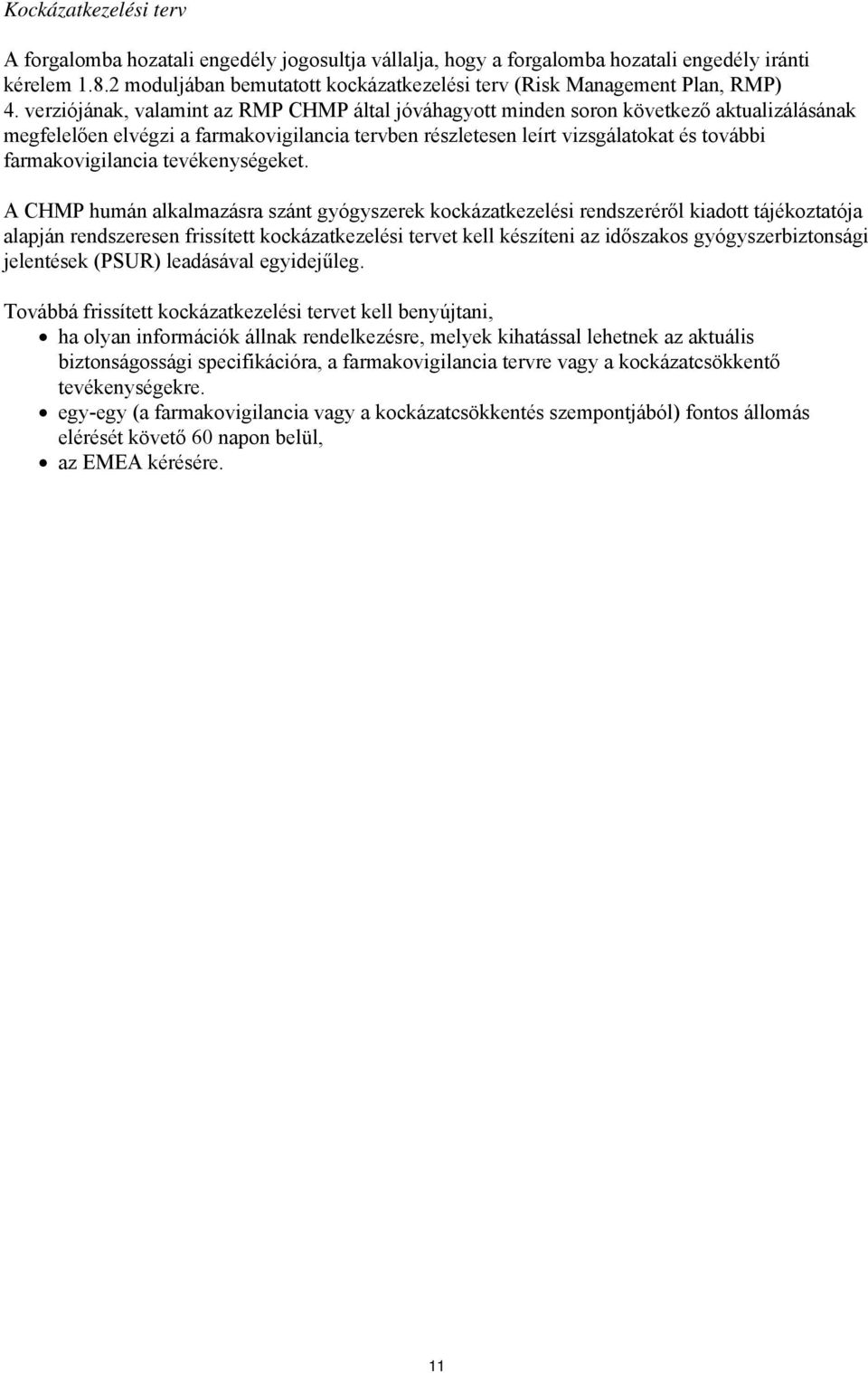verziójának, valamint az RMP CHMP által jóváhagyott minden soron következő aktualizálásának megfelelően elvégzi a farmakovigilancia tervben részletesen leírt vizsgálatokat és további