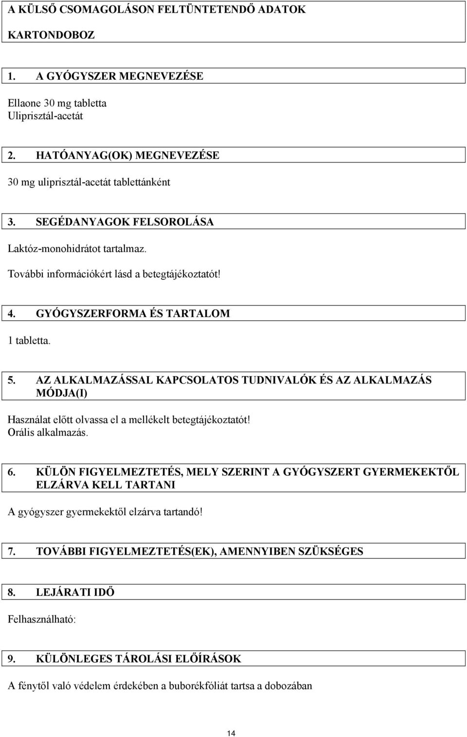 AZ ALKALMAZÁSSAL KAPCSOLATOS TUDNIVALÓK ÉS AZ ALKALMAZÁS MÓDJA(I) Használat előtt olvassa el a mellékelt betegtájékoztatót! Orális alkalmazás. 6.