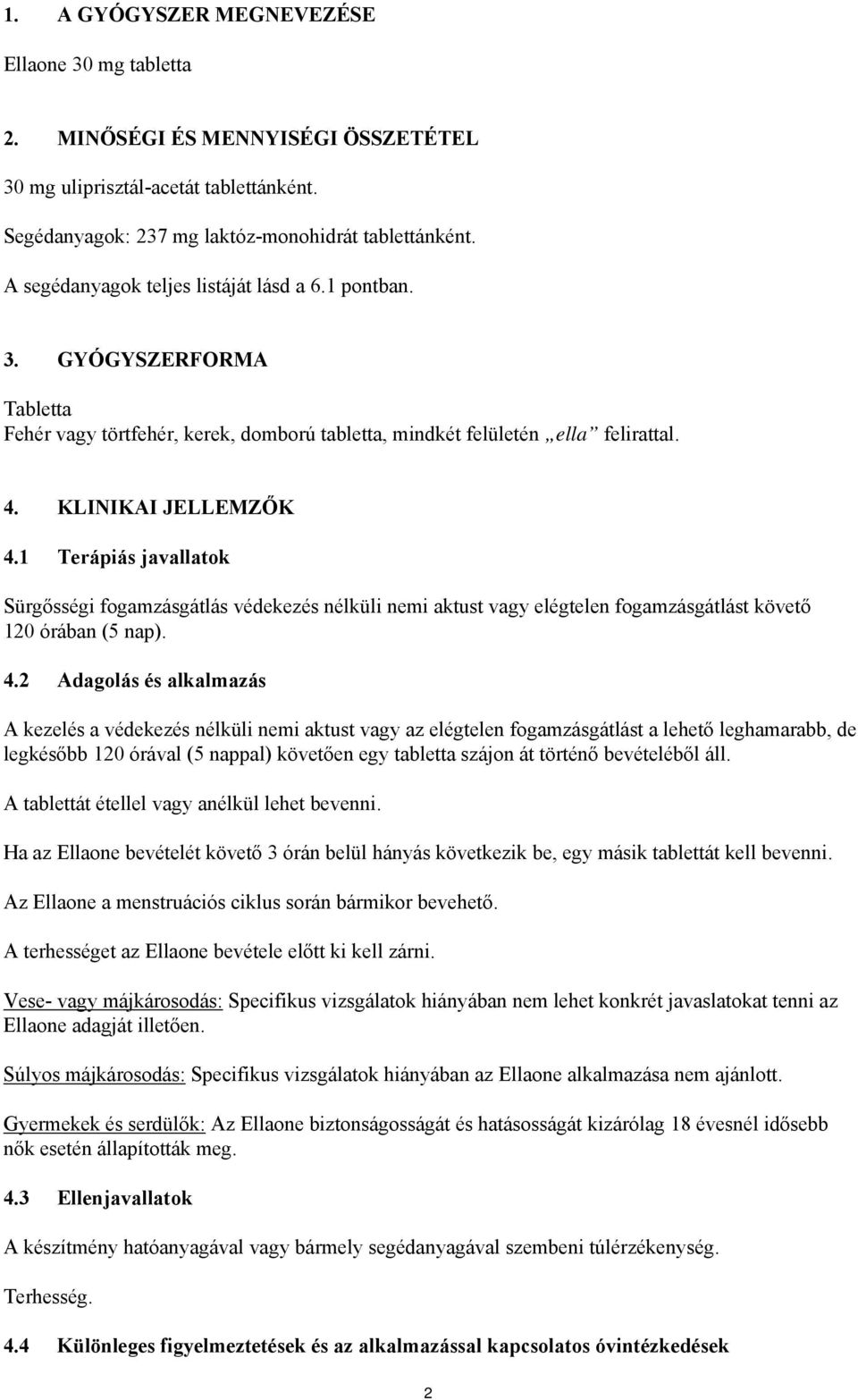 1 Terápiás javallatok Sürgősségi fogamzásgátlás védekezés nélküli nemi aktust vagy elégtelen fogamzásgátlást követő 120 órában (5 nap). 4.