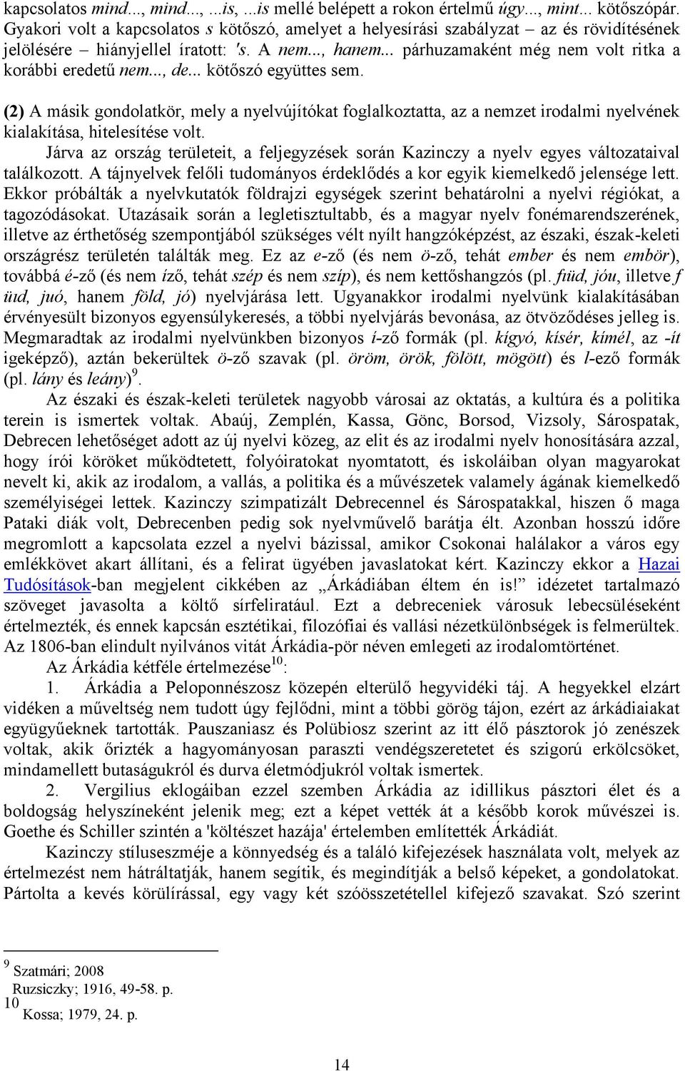 .., de... kötőszó együttes sem. (2) A másik gondolatkör, mely a nyelvújítókat foglalkoztatta, az a nemzet irodalmi nyelvének kialakítása, hitelesítése volt.