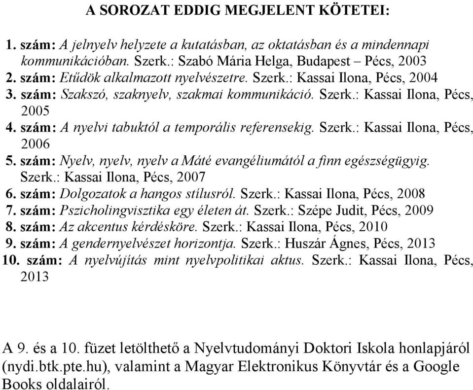 szám: A nyelvi tabuktól a temporális referensekig. Szerk.: Kassai Ilona, Pécs, 2006 5. szám: Nyelv, nyelv, nyelv a Máté evangéliumától a finn egészségügyig. Szerk.: Kassai Ilona, Pécs, 2007 6.