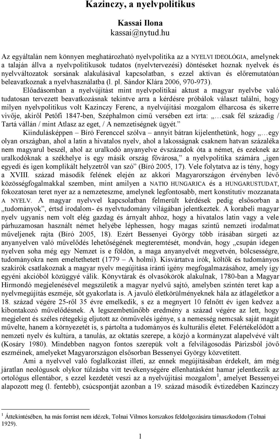 sorsának alakulásával kapcsolatban, s ezzel aktívan és előremutatóan beleavatkoznak a nyelvhasználatba (l. pl. Sándor Klára 2006, 970-973).