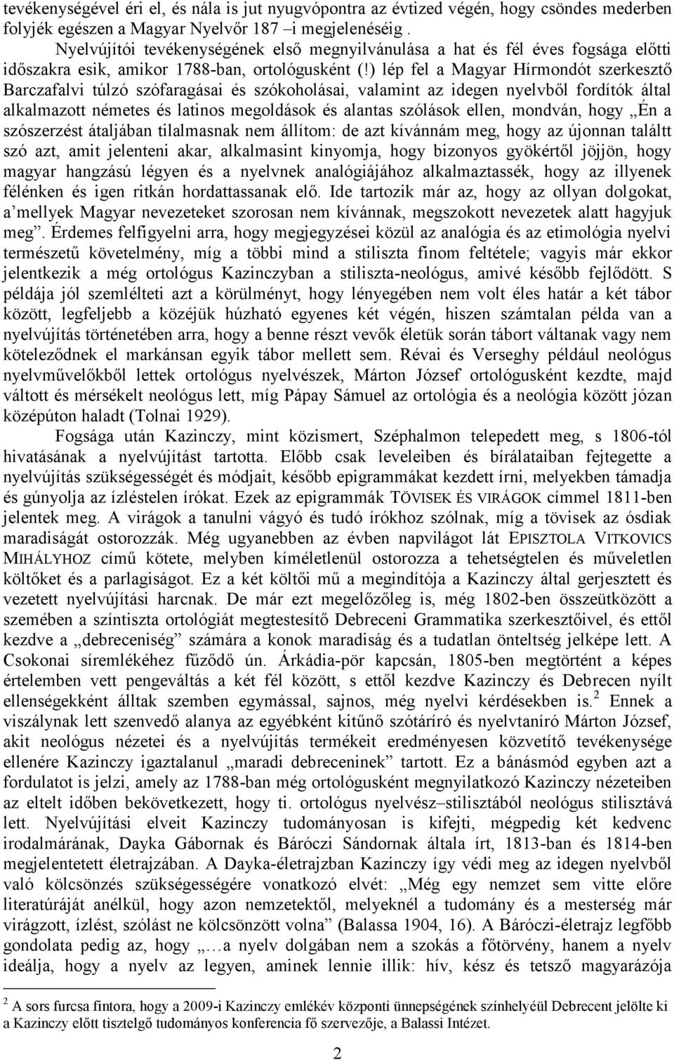 ) lép fel a Magyar Hírmondót szerkesztő Barczafalvi túlzó szófaragásai és szókoholásai, valamint az idegen nyelvből fordítók által alkalmazott németes és latinos megoldások és alantas szólások ellen,