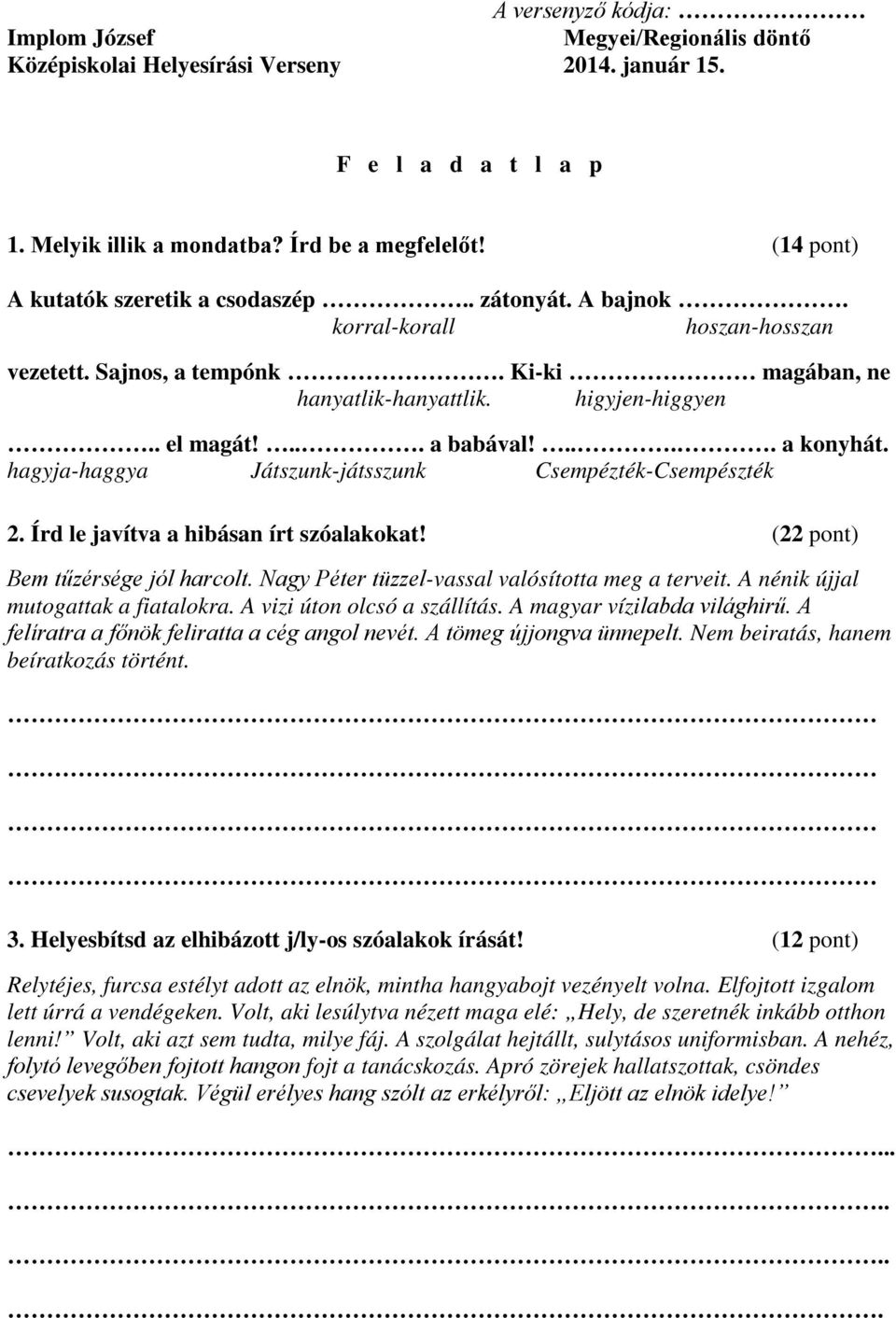 .... a konyhát. hagyja-haggya Játszunk-játsszunk Csempézték-Csempészték. Írd le javítva a hibásan írt szóalakokat! ( pont) Bem tűzérsége jól harcolt.