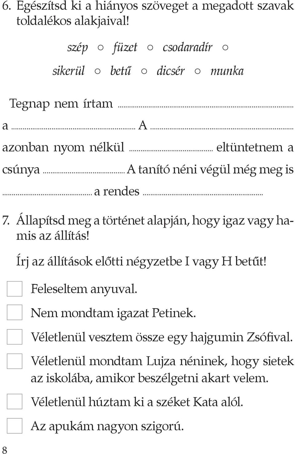 Állapítsd meg a történet alapján, hogy igaz vagy hamis az állítás! Írj az állítások előtti négyzetbe I vagy H betűt! Feleseltem anyuval.