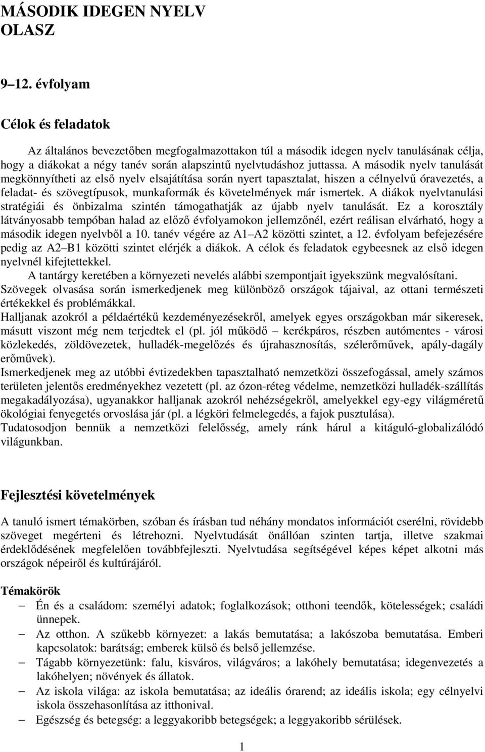 A második nyelv tanulását megkönnyítheti az első nyelv elsajátítása során nyert tapasztalat, hiszen a célnyelvű óravezetés, a feladat- és szövegtípusok, munkaformák és követelmények már ismertek.