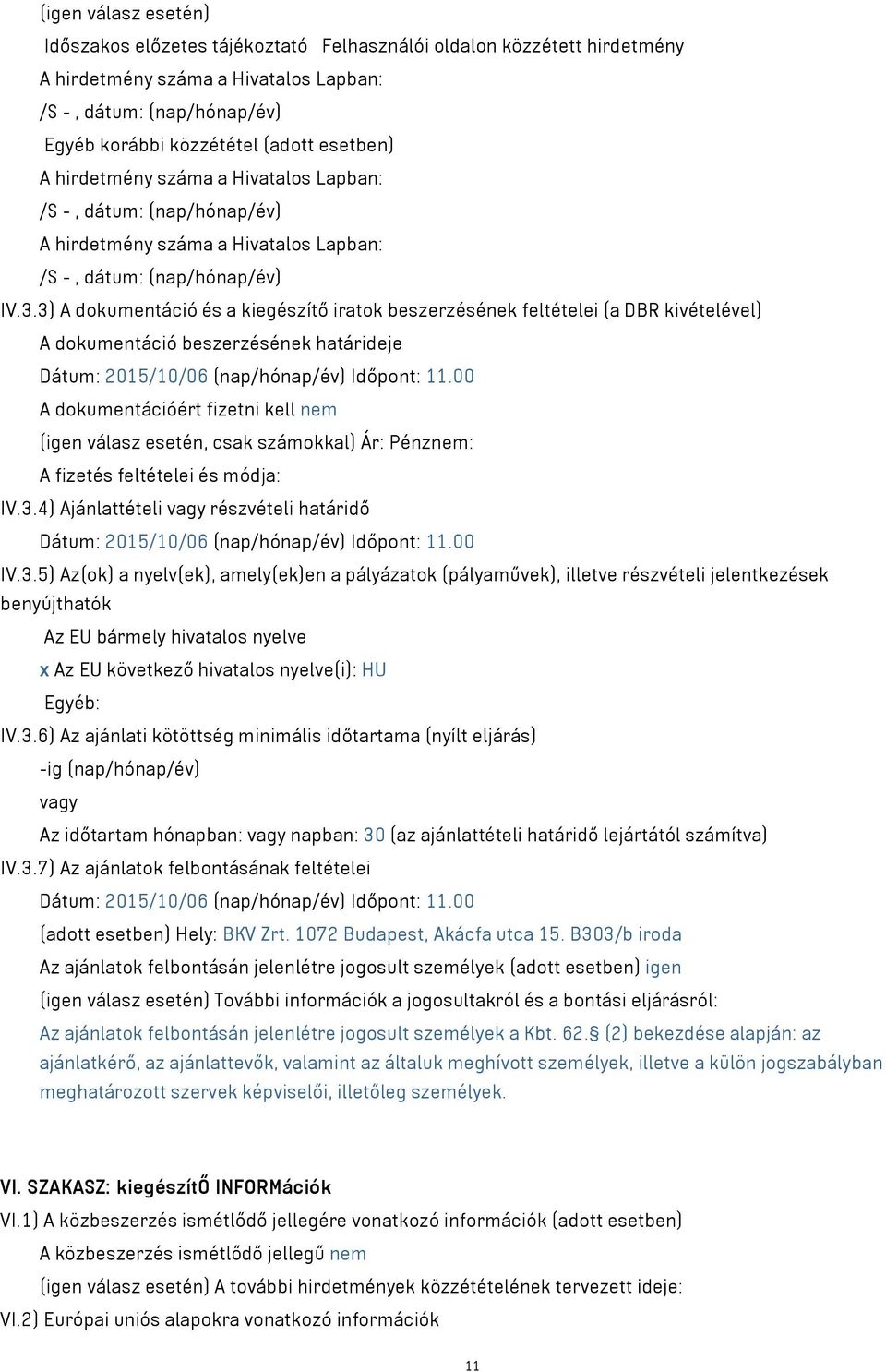 3) A dokumentáció és a kiegészítő iratok beszerzésének feltételei (a DBR kivételével) A dokumentáció beszerzésének határideje Dátum: 2015/10/06 (nap/hónap/év) Időpont: 11.