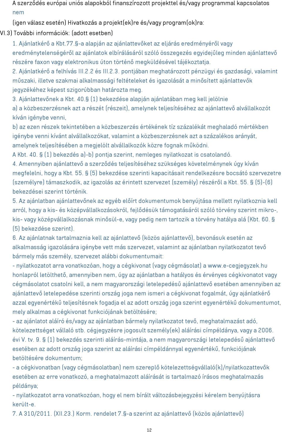 -a alapján az ajánlattevőket az eljárás eredményéről vagy eredménytelenségéről az ajánlatok elbírálásáról szóló összegezés egyidejűleg minden ajánlattevő részére faxon vagy elektronikus úton történő