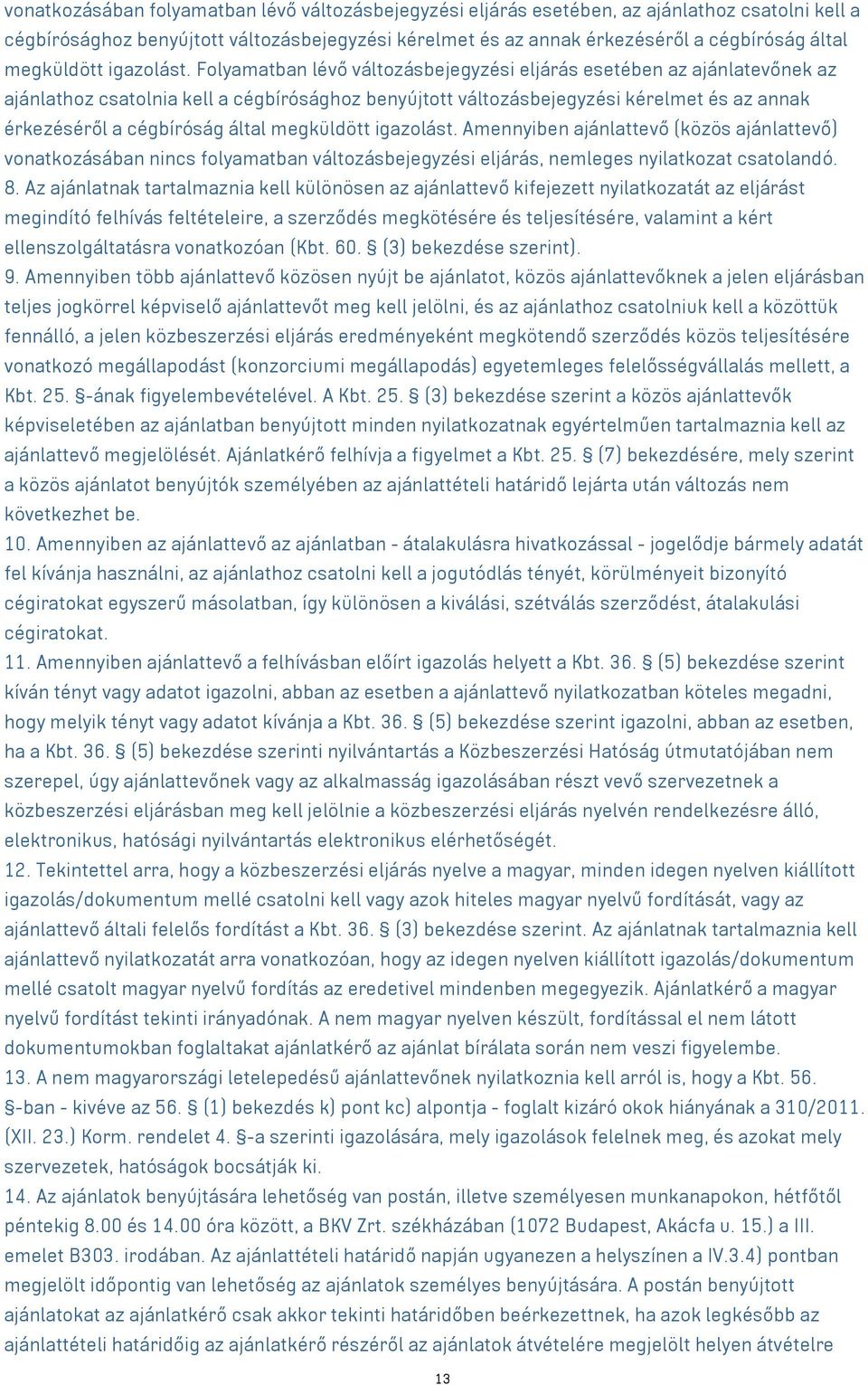 Folyamatban lévő változásbejegyzési eljárás esetében az ajánlatevőnek az ajánlathoz csatolnia kell a cégbírósághoz benyújtott változásbejegyzési kérelmet és az annak érkezéséről a cégbíróság által 